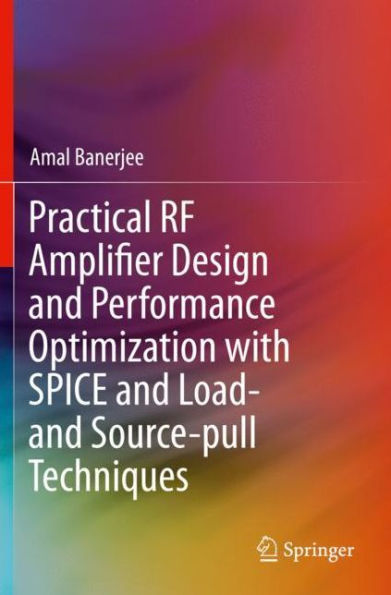 Practical RF Amplifier Design and Performance Optimization with SPICE and Load- and Source-pull Techniques