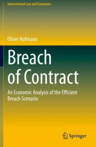 Title: Breach of Contract: An Economic Analysis of the Efficient Breach Scenario, Author: Oliver Hofmann