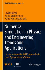 Title: Numerical Simulation in Physics and Engineering: Trends and Applications: Lecture Notes of the XVIII 'Jacques-Louis Lions' Spanish-French School, Author: David Greiner