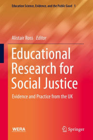 Title: Educational Research for Social Justice: Evidence and Practice from the UK, Author: Alistair Ross