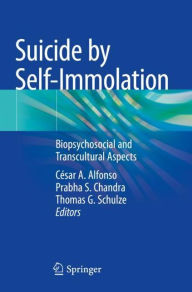Title: Suicide by Self-Immolation: Biopsychosocial and Transcultural Aspects, Author: Cïsar A. Alfonso
