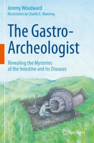 Title: The Gastro-Archeologist: Revealing the Mysteries of the Intestine and its Diseases, Author: Jeremy Woodward