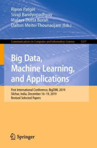 Title: Big Data, Machine Learning, and Applications: First International Conference, BigDML 2019, Silchar, India, December 16-19, 2019, Revised Selected Papers, Author: Ripon Patgiri