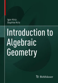 Title: Introduction to Algebraic Geometry, Author: Igor Kriz