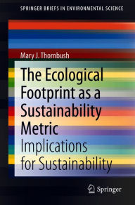 Title: The Ecological Footprint as a Sustainability Metric: Implications for Sustainability, Author: Mary J. Thornbush