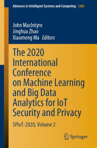 Title: The 2020 International Conference on Machine Learning and Big Data Analytics for IoT Security and Privacy: SPIoT-2020, Volume 2, Author: John MacIntyre