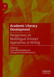 Title: Academic Literacy Development: Perspectives on Multilingual Scholars' Approaches to Writing, Author: Laura-Mihaela Muresan