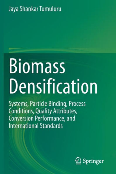 Biomass Densification: Systems, Particle Binding, Process Conditions, Quality Attributes, Conversion Performance, and International Standards