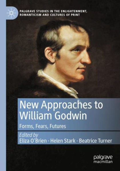 New Approaches to William Godwin: Forms, Fears, Futures