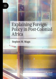 Title: Explaining Foreign Policy in Post-Colonial Africa, Author: Stephen M. Magu