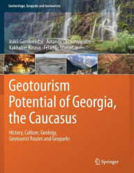 Title: Geotourism Potential of Georgia, the Caucasus: History, Culture, Geology, Geotourist Routes and Geoparks, Author: Irakli Gamkrelidze