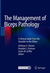 Title: The Management of Biceps Pathology: A Clinical Guide from the Shoulder to the Elbow, Author: Anthony A. Romeo