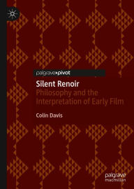 Title: Silent Renoir: Philosophy and the Interpretation of Early Film, Author: Colin Davis