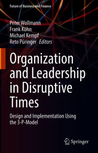 Title: Organization and Leadership in Disruptive Times: Design and Implementation Using the 3-P-Model, Author: Peter Wollmann