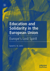 Title: Education and Solidarity in the European Union: Europe's Lost Spirit, Author: Sarah K. St. John