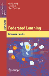 Title: Federated Learning: Privacy and Incentive, Author: Qiang Yang