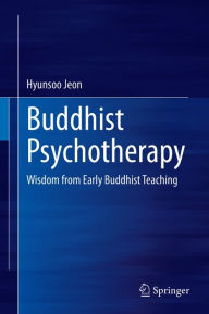 Title: Buddhist Psychotherapy: Wisdom from Early Buddhist Teaching, Author: Hyunsoo Jeon