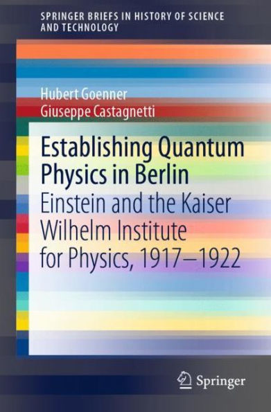 Establishing Quantum Physics Berlin: Einstein and the Kaiser Wilhelm Institute for Physics, 1917-1922