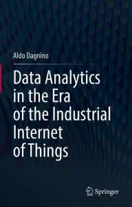 Title: Data Analytics in the Era of the Industrial Internet of Things, Author: Aldo Dagnino