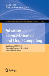 Title: Advances in Service-Oriented and Cloud Computing: Workshops of ESOCC 2018, Como, Italy, September 12-14, 2018, Revised Selected Papers, Author: Maria Fazio