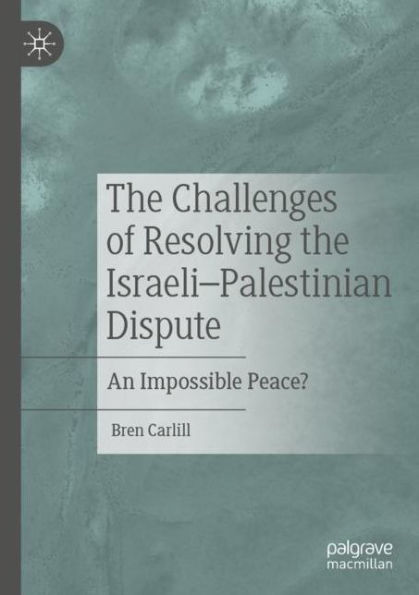 the Challenges of Resolving Israeli-Palestinian Dispute: An Impossible Peace?