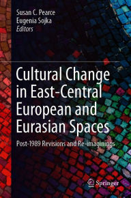 Title: Cultural Change in East-Central European and Eurasian Spaces: Post-1989 Revisions and Re-imaginings, Author: Susan C. Pearce