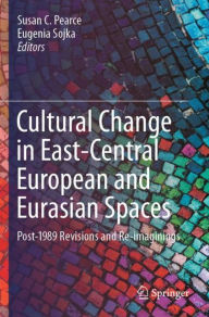 Title: Cultural Change in East-Central European and Eurasian Spaces: Post-1989 Revisions and Re-imaginings, Author: Susan C. Pearce