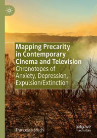 Title: Mapping Precarity in Contemporary Cinema and Television: Chronotopes of Anxiety, Depression, Expulsion/Extinction, Author: Francesco Sticchi