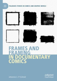 Title: Frames and Framing in Documentary Comics, Author: Johannes C.P. Schmid