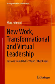 Title: New Work, Transformational and Virtual Leadership: Lessons from COVID-19 and Other Crises, Author: Marc Helmold