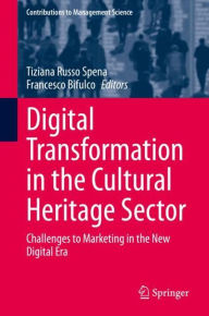 Title: Digital Transformation in the Cultural Heritage Sector: Challenges to Marketing in the New Digital Era, Author: Tiziana Russo Spena