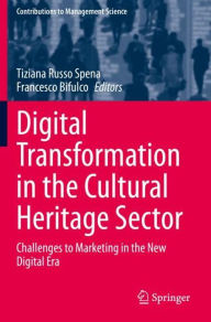 Title: Digital Transformation in the Cultural Heritage Sector: Challenges to Marketing in the New Digital Era, Author: Tiziana Russo Spena