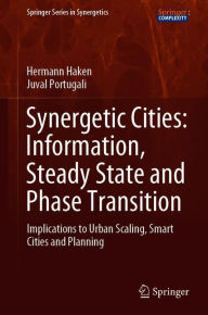 Title: Synergetic Cities: Information, Steady State and Phase Transition: Implications to Urban Scaling, Smart Cities and Planning, Author: Hermann Haken