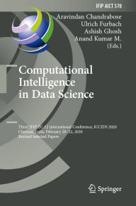 Title: Computational Intelligence in Data Science: Third IFIP TC 12 International Conference, ICCIDS 2020, Chennai, India, February 20-22, 2020, Revised Selected Papers, Author: Aravindan Chandrabose