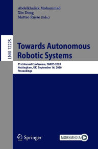 Title: Towards Autonomous Robotic Systems: 21st Annual Conference, TAROS 2020, Nottingham, UK, September 16, 2020, Proceedings, Author: Abdelkhalick Mohammad