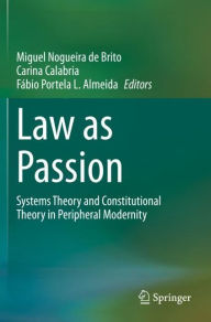Title: Law as Passion: Systems Theory and Constitutional Theory in Peripheral Modernity, Author: Miguel Nogueira de Brito