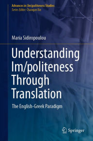 Title: Understanding Im/politeness Through Translation: The English-Greek Paradigm, Author: Maria Sidiropoulou