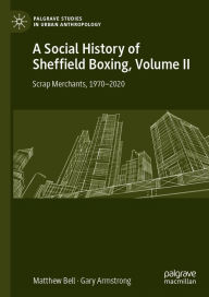 Title: A Social History of Sheffield Boxing, Volume II: Scrap Merchants, 1970-2020, Author: Matthew Bell