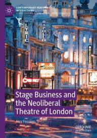 Title: Stage Business and the Neoliberal Theatre of London, Author: Alex Ferrone