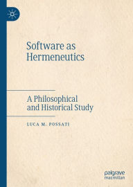 Title: Software as Hermeneutics: A Philosophical and Historical Study, Author: Luca M. Possati