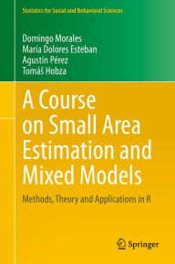 Title: A Course on Small Area Estimation and Mixed Models: Methods, Theory and Applications in R, Author: Domingo Morales