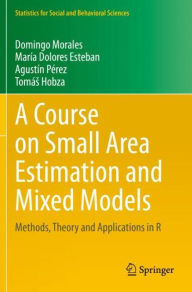 Title: A Course on Small Area Estimation and Mixed Models: Methods, Theory and Applications in R, Author: Domingo Morales