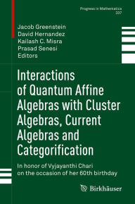 Title: Interactions of Quantum Affine Algebras with Cluster Algebras, Current Algebras and Categorification: In honor of Vyjayanthi Chari on the occasion of her 60th birthday, Author: Jacob Greenstein