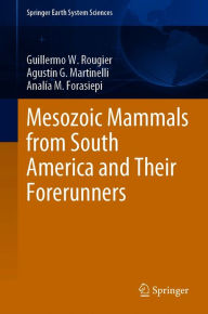 Title: Mesozoic Mammals from South America and Their Forerunners, Author: Guillermo W. Rougier