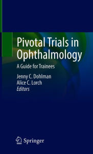 Title: Pivotal Trials in Ophthalmology: A Guide for Trainees, Author: Jenny C. Dohlman
