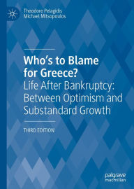 Title: Who's to Blame for Greece?: Life After Bankruptcy: Between Optimism and Substandard Growth, Author: Theodore Pelagidis