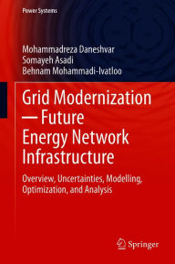 Title: Grid Modernization ? Future Energy Network Infrastructure: Overview, Uncertainties, Modelling, Optimization, and Analysis, Author: Mohammadreza Daneshvar