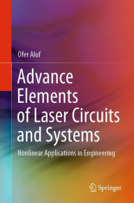 Title: Advance Elements of Laser Circuits and Systems: Nonlinear Applications in Engineering, Author: Ofer Aluf
