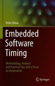Title: Embedded Software Timing: Methodology, Analysis and Practical Tips with a Focus on Automotive, Author: Peter Gliwa