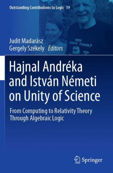 Hajnal Andrï¿½ka and Istvï¿½n Nï¿½meti on Unity of Science: From Computing to Relativity Theory Through Algebraic Logic